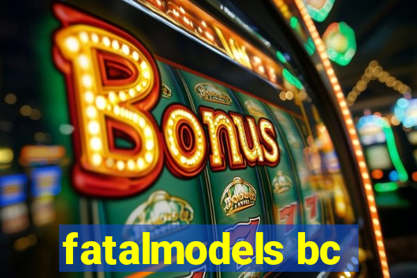 fatalmodels bc